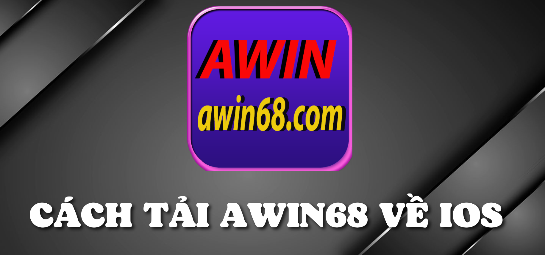 Cách tải app Awin68 ios